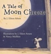 A Tale of Moon Cheese di J. Eileen Arness edito da J. Eileen Arness