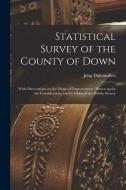 Statistical Survey of the County of Down: With Observations on the Means of Improvement: Drawn up for the Consideration, and by Order of the Dublin So di John Dubourdieu edito da LEGARE STREET PR