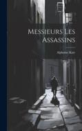Messieurs Les Assassins di Alphonse Karr edito da LEGARE STREET PR