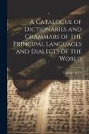 A Catalogue of Dictionaries and Grammars of the Principal Languages and Dialects of the World di Trübner &. Co edito da LEGARE STREET PR