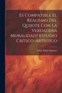 Es compatible el realismo del Quijote con la verdadera moralidad? Estudio crítico-artístico di Felipe Rubio Piqueras edito da LEGARE STREET PR