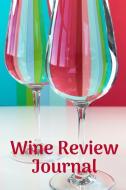 Wine Review Journal: Wine Tasting Log Book, a Notebook Journal for Reviewing with Custom Pages for Wine Lovers di Wine Sh Notebook edito da INDEPENDENTLY PUBLISHED