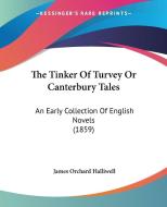 The Tinker Of Turvey Or Canterbury Tales di James Orchard Halliwell edito da Kessinger Publishing Co