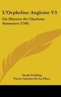 L'Orpheline Angloise V3: Ou Histoire de Charlotte Summers (1766) di Sarah Fielding edito da Kessinger Publishing