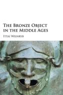 Weinryb, I: Bronze Object in the Middle Ages di Ittai Weinryb edito da Cambridge University Press