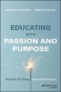 Educating With Passion And Purpose: Keep The Fire Going Without Burning Out di Matson edito da John Wiley & Sons Inc