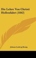 Die Lehre Von Christi Hollenfahrt (1842) di Johann Ludwig Konig edito da Kessinger Publishing