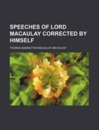 Speeches of Lord Macaulay Corrected by Himself di Thomas Babington Macaulay edito da Rarebooksclub.com