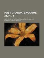 Post-Graduate Volume 21, PT. 1 di New York Post Society edito da Rarebooksclub.com