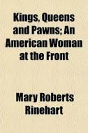 Kings, Queens And Pawns; An American Wom di Mary Roberts Rinehart edito da Rarebooksclub.com