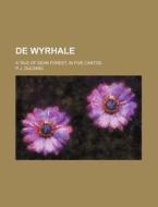 De Wyrhale; A Tale Of Dean Forest, In Fi di P. J. Ducarel edito da Rarebooksclub.com