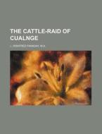 The Cattle-raid Of Cualnge di L. Winifred Faraday, M. a. L. Winifred Faraday edito da Rarebooksclub.com