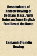 Descendants Of Andrew Dewing Of Dedham, di Benjamin Franklin Dewing edito da General Books
