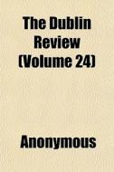 The Dublin Review Volume 24 di Anonymous edito da General Books