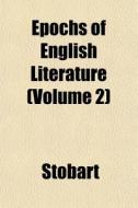 Epochs Of English Literature Volume 2 di Stobart edito da General Books