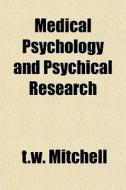 Medical Psychology And Psychical Researc di T.w. Mitchell edito da General Books