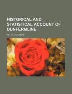 Historical And Statistical Account Of Dunfermline di Peter Chalmers edito da General Books Llc