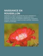 Naissance En Roussillon: Naissance a Amelie-Les-Bains-Palalda, Naissance a Argeles-Sur-Mer, Naissance a Arles-Sur-Tech di Source Wikipedia edito da Books LLC, Wiki Series