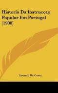 Historia Da Instruccao Popular Em Portugal (1900) di Antonio Da Costa edito da Kessinger Publishing