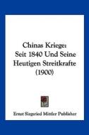 Chinas Kriege: Seit 1840 Und Seine Heutigen Streitkrafte (1900) di Siegs Ernst Siegsried Mittler Publisher, Ernst Siegsried Mittler Publisher edito da Kessinger Publishing
