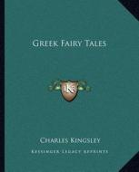Greek Fairy Tales di Charles Kingsley edito da Kessinger Publishing