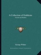 A Collection of Emblems: Ancient and Modern di George Wither edito da Kessinger Publishing