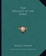 The Descent of the Spirit di Rudolf Steiner edito da Kessinger Publishing