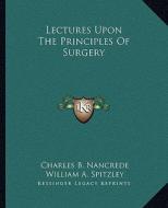 Lectures Upon the Principles of Surgery di Charles B. Nancrede edito da Kessinger Publishing