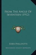 From the Angle of Seventeen (1912) di Eden Phillpotts edito da Kessinger Publishing