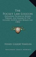 The Pocket Law-Lexicon: Explaining Technical Words, Phrases, and Maxims of the English, Scotch, and Roman Law (1884) di Henry Gilbert Rawson edito da Kessinger Publishing