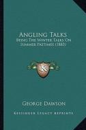 Angling Talks: Being the Winter Talks on Summer Pastimes (1883) di George Dawson edito da Kessinger Publishing