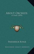 About Orchids: A Chat (1893) di Frederick Boyle edito da Kessinger Publishing