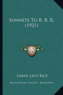 Sonnets to B. B. R. (1921) di Laban Lacy Rice edito da Kessinger Publishing