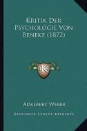Kritik Der Psychologie Von Beneke (1872) di Adalbert Weber edito da Kessinger Publishing