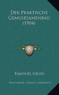 Der Praktische Gemusesamenbau (1904) di Emanuel Gross edito da Kessinger Publishing