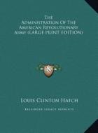 The Administration of the American Revolutionary Army di Louis Clinton Hatch edito da Kessinger Publishing