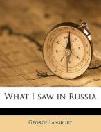 What I Saw In Russia di George Lansbury edito da Nabu Press
