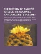 The History of Ancient Greece, Its Colonies and Conquests Volume 1; From the Earliest Accounts Till the Division of the Macedonian Empire in the East, di John Gillies edito da Rarebooksclub.com