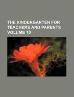 The Kindergarten for Teachers and Parents Volume 10 di Books Group edito da Rarebooksclub.com