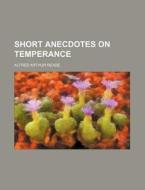 Short Anecdotes On Temperance di Alfred Arthur Reade edito da General Books Llc
