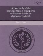 A Case Study Of The Implementation Of Response To Intervention In An Elementary School. di Laura J Porter edito da Proquest, Umi Dissertation Publishing