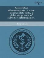 Accelerated Atherosclerosis In Mice Lacking Stat3-beta, A Global Suppressor Of Systemic Inflammation. di Michelle Yvonne Gordon, Jihyun Lee edito da Proquest, Umi Dissertation Publishing