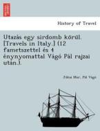Utaza´s egy sirdomb ko¨ru¨l. [Travels in Italy.] (12 fametszettel e´s 4 e´nynyomattal Va´go´ Pa´l rajzai uta´n.). di Jókai Mor, Pa´l Va´go´ edito da British Library, Historical Print Editions