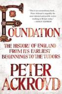 Foundation: The History of England from Its Earliest Beginnings to the Tudors di Peter Ackroyd edito da Thomas Dunne Books