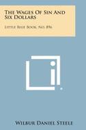 The Wages of Sin and Six Dollars: Little Blue Book, No. 896 di Wilbur Daniel Steele edito da Literary Licensing, LLC