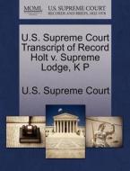 U.s. Supreme Court Transcript Of Record Holt V. Supreme Lodge, K P edito da Gale Ecco, U.s. Supreme Court Records