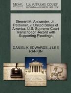 Stewart M. Alexander, Jr., Petitioner, V. United States Of America. U.s. Supreme Court Transcript Of Record With Supporting Pleadings di Daniel K Edwards, J Lee Rankin edito da Gale, U.s. Supreme Court Records