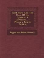 Karl Marx and the Close of His System: A Criticism... di Eugen Von Bohm-Bawerk edito da Nabu Press