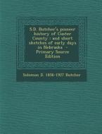 S.D. Butcher's Pioneer History of Custer County: And Short Sketches of Early Days in Nebraska di Solomon D. 1856-1927 Butcher edito da Nabu Press
