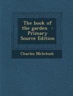 The Book of the Garden di Charles McIntosh edito da Nabu Press